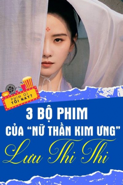 Phim Gì Tối Nay - Tập 122: 3 Bộ Phim Của Nữ thần Kim Ưng Lưu Thi Thi