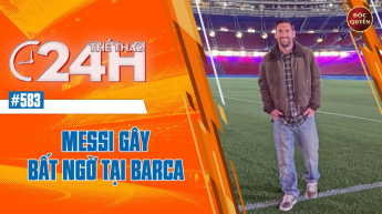 Số 583: Messi gây bất ngờ tại Barca- Thể thao 24h