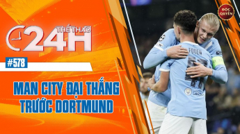 Số 578: Man City đại thắng trước Dortmuno- Thể thao 24h